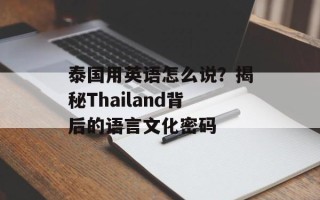 泰国用英语怎么说？揭秘Thailand背后的语言文化密码