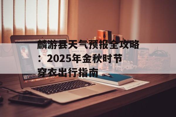 麟游县天气预报全攻略：2025年金秋时节穿衣出行指南-第1张图片-