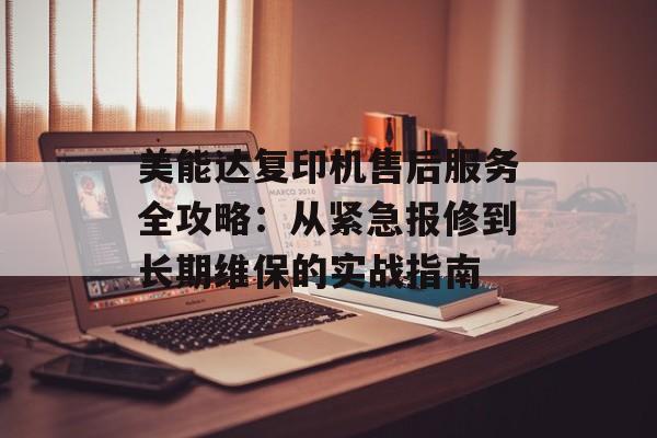 美能达复印机售后服务全攻略:从紧急报修到长期维保的实战指南-第1张图片- 美能达复印机售后服务全攻略:从紧急报修到长期维保的实战指南-第1张图片-
