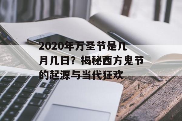 2020年万圣节是几月几日?揭秘西方鬼节的起源与当代狂欢-第1张图片- 2020年万圣节是几月几日?揭秘西方鬼节的起源与当代狂欢-第1张图片-