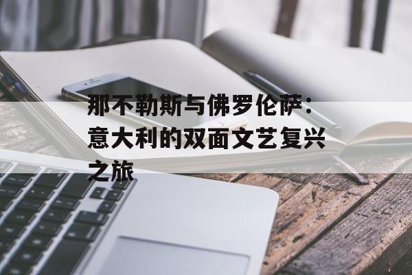 那不勒斯与佛罗伦萨:意大利的双面文艺复兴之旅-第1张图片- 那不勒斯与佛罗伦萨:意大利的双面文艺复兴之旅-第1张图片-