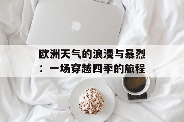 欧洲天气的浪漫与暴烈:一场穿越四季的旅程-第1张图片- 欧洲天气的浪漫与暴烈:一场穿越四季的旅程-第1张图片-