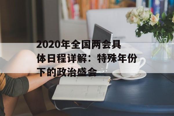 2020年全国两会具体日程详解:特殊年份下的政治盛会-第1张图片- 2020年全国两会具体日程详解:特殊年份下的政治盛会-第1张图片-
