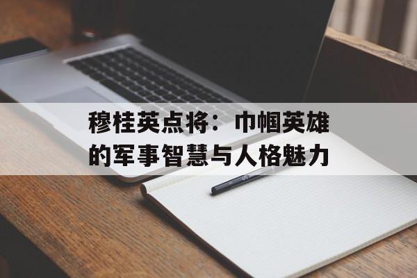 穆桂英点将：巾帼英雄的军事智慧与人格魅力-第1张图片-