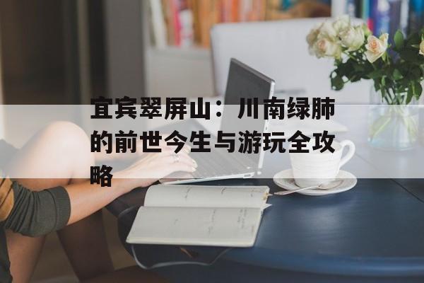 宜宾翠屏山：川南绿肺的前世今生与游玩全攻略-第1张图片-