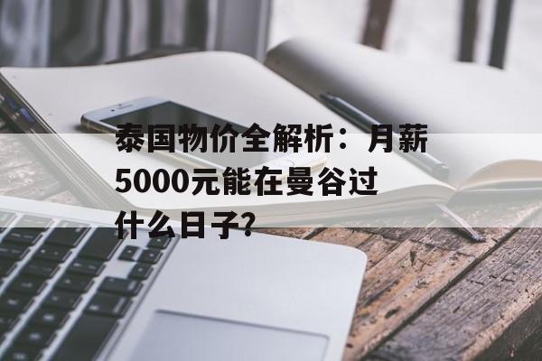 泰国物价全解析:月薪5000元能在曼谷过什么日子?-第1张图片- 泰国物价全解析:月薪5000元能在曼谷过什么日子?-第1张图片-