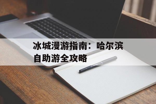 冰城漫游指南:哈尔滨自助游全攻略-第1张图片- 冰城漫游指南:哈尔滨自助游全攻略-第1张图片-