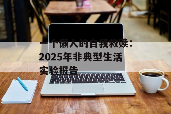 一个懒人的自我救赎：2025年非典型生活实验报告-第1张图片-