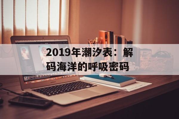 2019年潮汐表：解码海洋的呼吸密码-第1张图片-