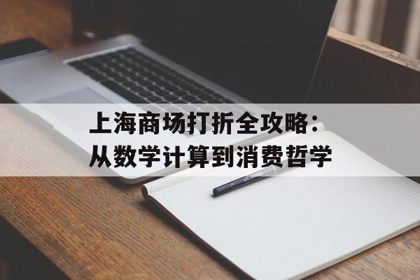 上海商场打折全攻略：从数学计算到消费哲学-第1张图片-
