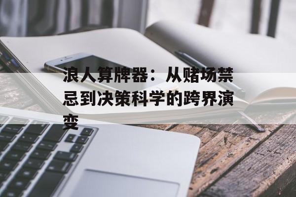 浪人算牌器：从赌场禁忌到决策科学的跨界演变-第1张图片-